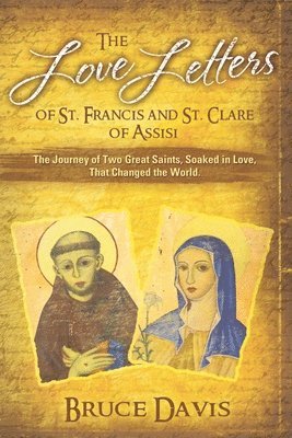 Bruce Davis - The Love Letters of St. Francis and St. Clare of Assisi: The Journey of Two Great Saints, Soaked in Love, Who Changed The World, Häftad