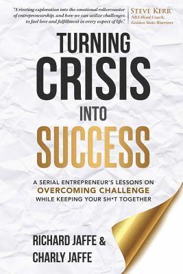 bokomslag Turning Crisis Into Success: A Serial Entrepreneur's Lessons on Overcoming Challenge While Keeping Your Sh*t Together