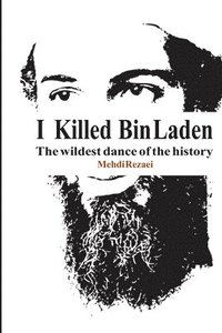 bokomslag I killed Bin Laden: The wildest dance of the history