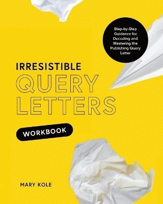 Mary Kole - Irresistible Query Letters Workbook, Häftad