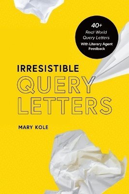Mary Kole - Irresistible Query Letters, Häftad