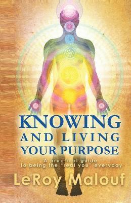 bokomslag Knowing and Living Your Purpose, a Practical Guide to Being the Real You Everyday