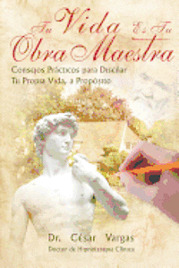 Cesar Vargas - Tu Vida Es Tu Obra Maestra: Consejos practicos para disenar tu propia vida, a proposito, Häftad