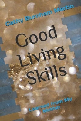 Cathy Burnham Martin - Good Living Skills: Learned from My Mother, Häftad
