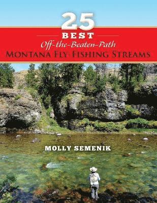 Molly Semenik - 25 Best Off-The-Beaten-Path Montana Fly Fishing Streams, Häftad