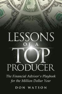 Don Watson - Lessons of a Top Producer: The Financial Advisor's Playbook for the Million Dollar Year, Häftad