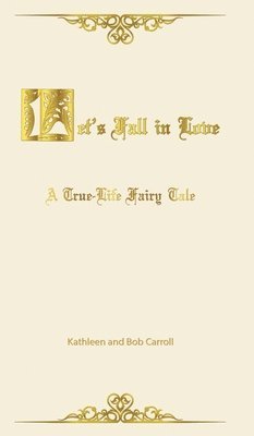 Kathleen Carroll, Bob Carroll - Let's Fall in Love: A True Life Fairytale and Insights for Other Senior Romantics, Inbunden