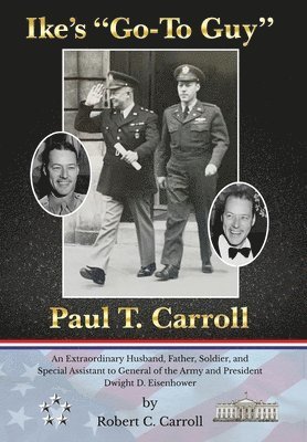 Robert C Carroll, Robert C. Carroll, C. Carroll, Robert - Ike's "Go-To Guy," Paul T. Carroll, Inbunden