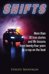 bokomslag Shifts: More than 30 true stories and life lessons from twenty-four years as a cop on the beat