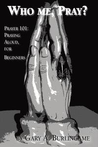 bokomslag Who Me, Pray?: Prayer 101: Praying Aloud, for Beginners
