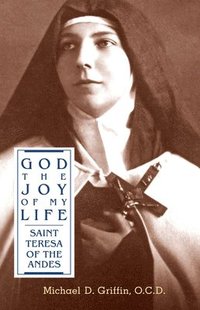 bokomslag God the Joy of My Life: A Biography of Saint Teresa of Jesus of the Andes