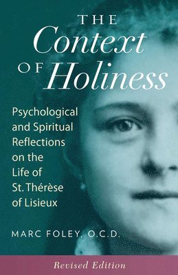 The Context of Holiness: Psychological and Spiritual Reflections on the Life of St. Thérèse of Lisieux 1