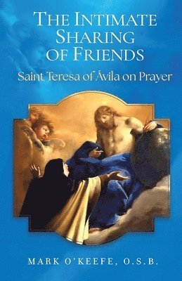 bokomslag The Intimate Sharing of Friends: Saint Teresa of Ávila on Prayer