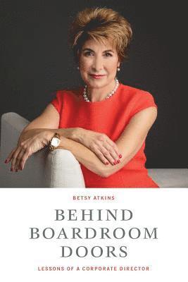 Betsy Atkins - Behind Boardroom Doors: : Lessons from a Corporate Director, Häftad