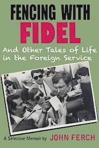 bokomslag Fencing with Fidel and Other Tales of Life in the Foreign Service: A Selective M