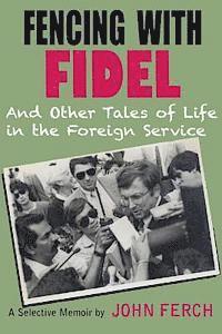John Ferch - Fencing with Fidel and Other Tales of Life in the Foreign Service: A Selective M, Häftad