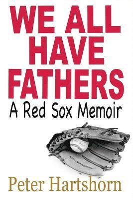 Peter Hartshorn - We All Have Fathers: A Red Sox Memoir, Häftad