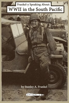 Stanley A. Frankel - Frankel-y Speaking About WWII in the South Pacific, Häftad