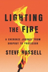 bokomslag Lighting the Fire: A Cherokee Journey from Dropout to Professor