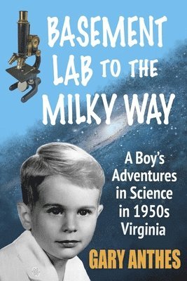 Basement Lab to the Milky Way: A Boy's Adventures in Science in 1950s Virginia 1