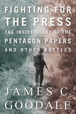 James C. Goodale, James C Goodale - Fighting for the Press: The Inside Story of the Pentagon Papers and Other Battles, Häftad