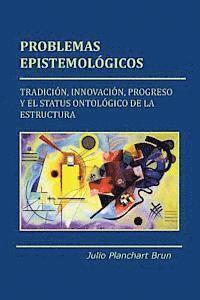 Julio Planchart Brun - Problemas Epistemológicos: Tradición, innovación, progreso y el status ontológico de la estructura, Häftad