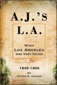 bokomslag A.J.'s L.A.: When Los Angeles Was Very Young 1849-1866