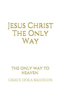 bokomslag Jesus Christ The Only Way