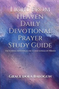 bokomslag Light From Heaven Daily Devotional Prayer Study Guide Including Historical Facts And Songs Of Praises