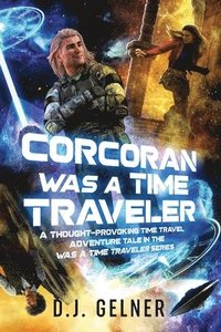 bokomslag Corcoran Was a Time Traveler: A Thought-Provoking Time Travel Adventure Tale In the 'Was a Time Traveler' Series