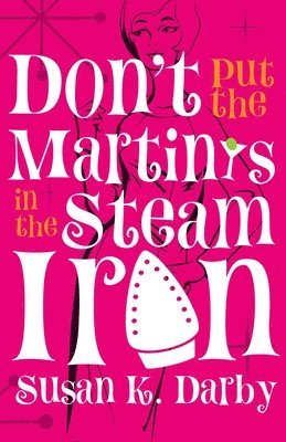 Don't Put the Martinis in the Steam Iron