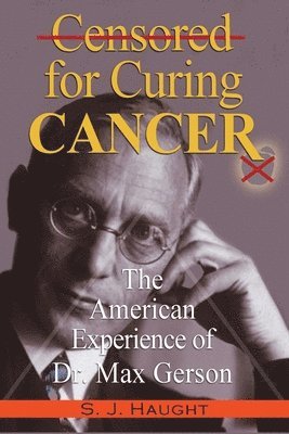 Censured for Curing Cancer - The American Experience of Dr. Max Gerson 1