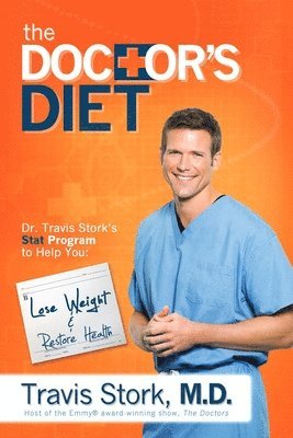 Travis Stork - The Doctor's Diet: Dr. Travis Stork's Stat Program to Help You Lose Weight & Restore Health, Inbunden