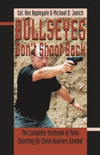 bokomslag Bullseyes Don't Shoot Back: The Complete Textbook of Point Shooting for Close Quarters Combat