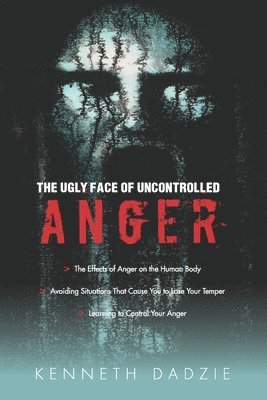 bokomslag The Ugly Face of Uncontrolled Anger: Encourages All People To Control Their Anger - Irrespective Of The Circumstances And Thereby Avoid The Unpleasant