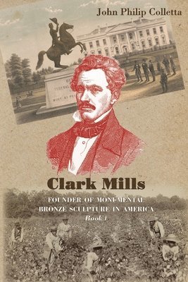 Clark Mills, Founder of Monumental Bronze Sculpture in America: A Story of the Slaveholding South in Washington, D.C.