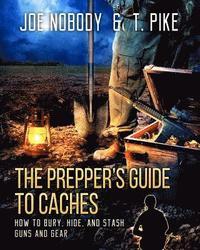 bokomslag The Prepper's Guide to Caches: How to Bury, Hide, and Stash Guns and Gear