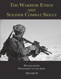 bokomslag The Warrior Ethos and Soldier Combat Skills: FM 3-21.75