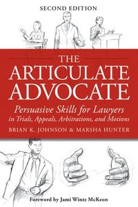 bokomslag The Articulate Advocate: Persuasive Skills for Lawyers in Trials, Appeals, Arbitrations, and Motions