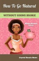 Crystal Swain-Bates - How to Go Natural Without Going Broke, Häftad