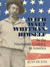 bokomslag With Walt Whitman, Himself: In the Nineteenth Century, in America