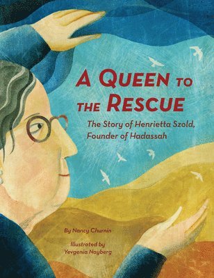 A Queen to the Rescue: The Story of Henrietta Szold, Founder of Hadassah 1