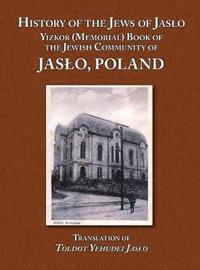 bokomslag History of the Jews of Jaslo - Yizkor (Memorial) Book of the Jewish Community of Jaslo, Poland