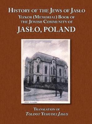 History of the Jews of Jaslo - Yizkor (Memorial) Book of the Jewish Community of Jaslo, Poland 1