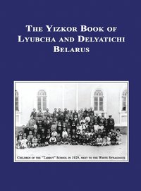 bokomslag Yizkor (Memorial) Book of Lyubcha and Delyatichi - Translation of Lubtch Ve-Delatitch; Sefer Zikaron