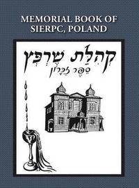 bokomslag Memorial (Yizkor) Book of the Community of Sierpc, Poland - Translation of Kehilat Sierpc; Sefer Zikaron