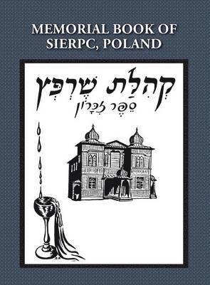 E Talmi (Wloka), E. Talmi (Wloka), Sandra Krisch, Dorothy Kerzner Lipsky - Memorial (Yizkor) Book of the Community of Sierpc, Poland - Translation of Kehilat Sierpc; Sefer Zikaron, Inbunden
