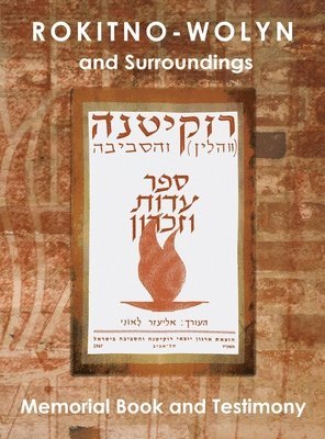 Rokitno-Wolyn and Surroundings - Memorial Book and Testimony Translation of Rokitno (Volin) ve-ha-seviva; Sefer Edut ve-Zikaron 1