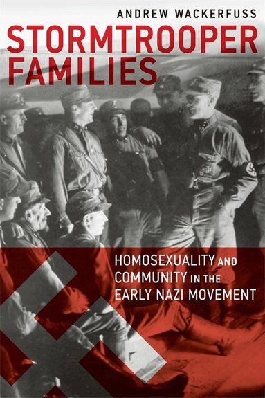 Andrew Wackerfuss - Stormtrooper Families – Homosexuality and Community in the Early Nazi Movement, Häftad