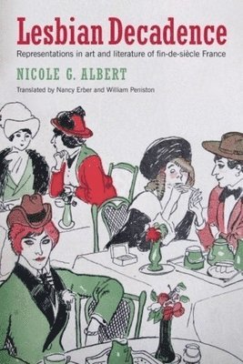 Nicole Albert, Nancy Erber, William Peniston - Lesbian Decadence – Representations in Art and Literature of Fin–de–Sièclè France, Inbunden